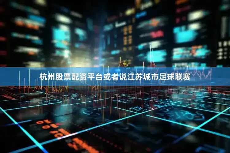 杭州股票配资平台或者说江苏城市足球联赛