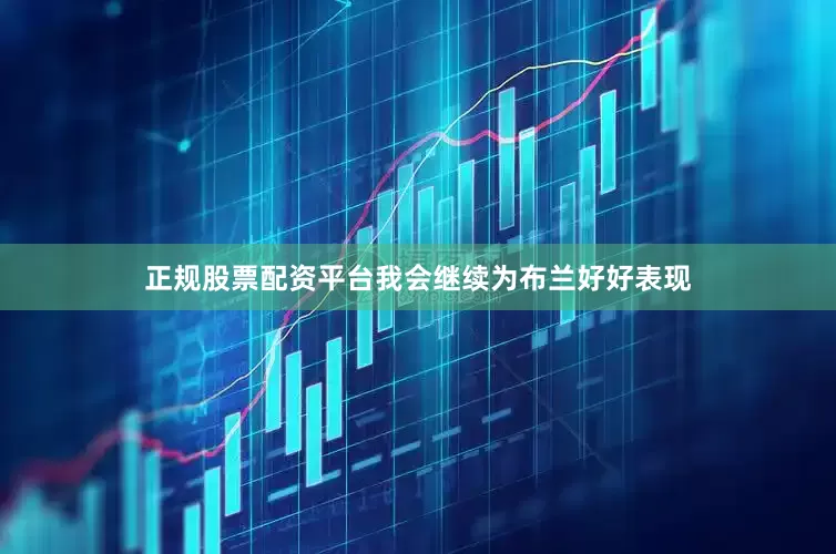 正规股票配资平台我会继续为布兰好好表现