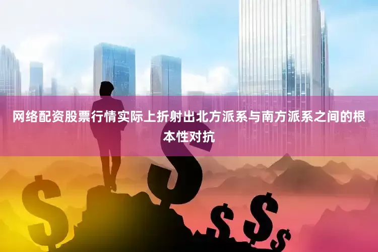 网络配资股票行情实际上折射出北方派系与南方派系之间的根本性对抗