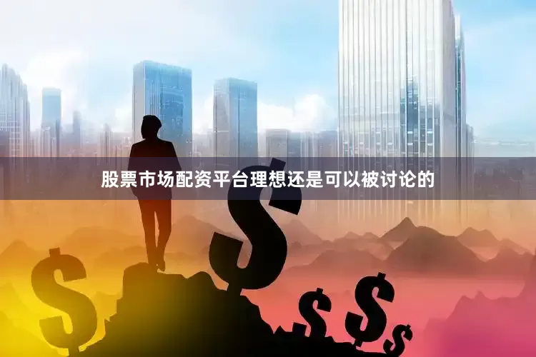 股票市场配资平台理想还是可以被讨论的
