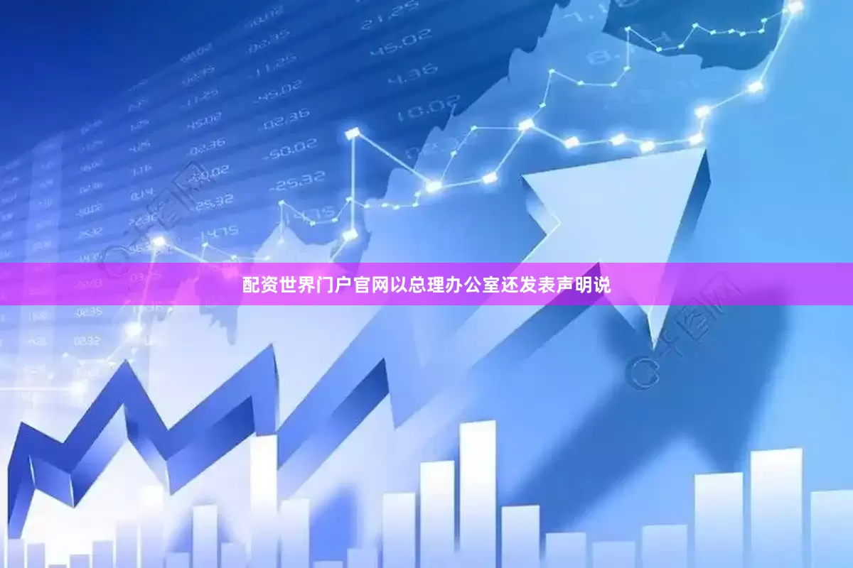 配资世界门户官网以总理办公室还发表声明说
