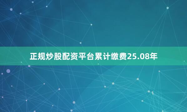 正规炒股配资平台累计缴费25.08年