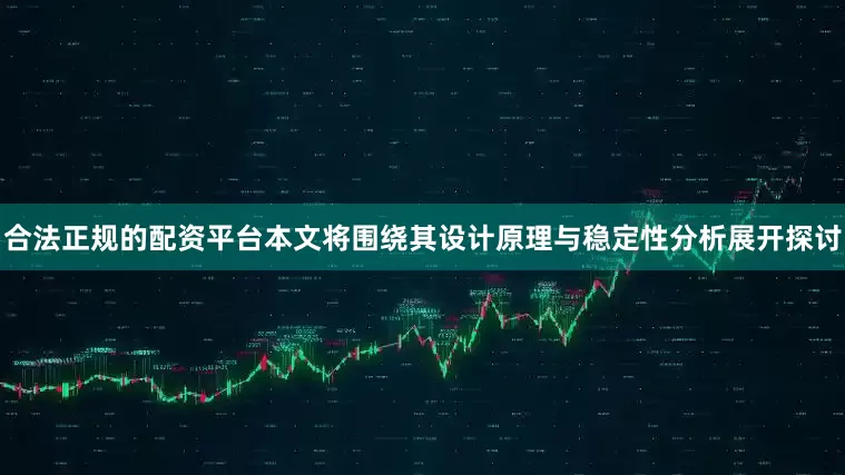 合法正规的配资平台本文将围绕其设计原理与稳定性分析展开探讨