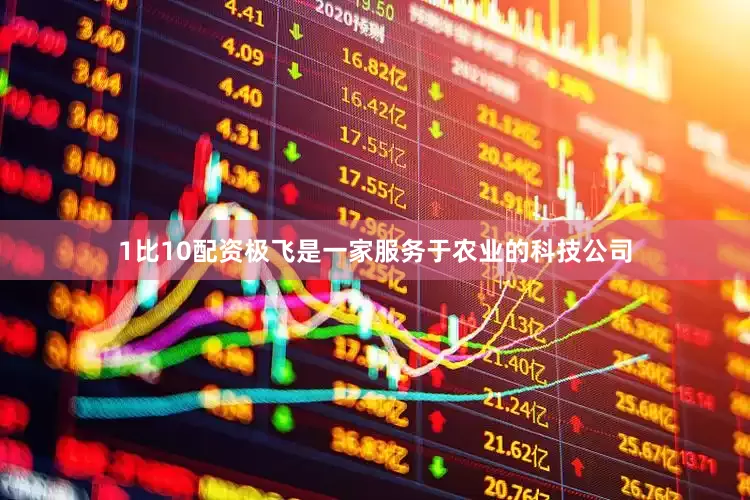 1比10配资极飞是一家服务于农业的科技公司