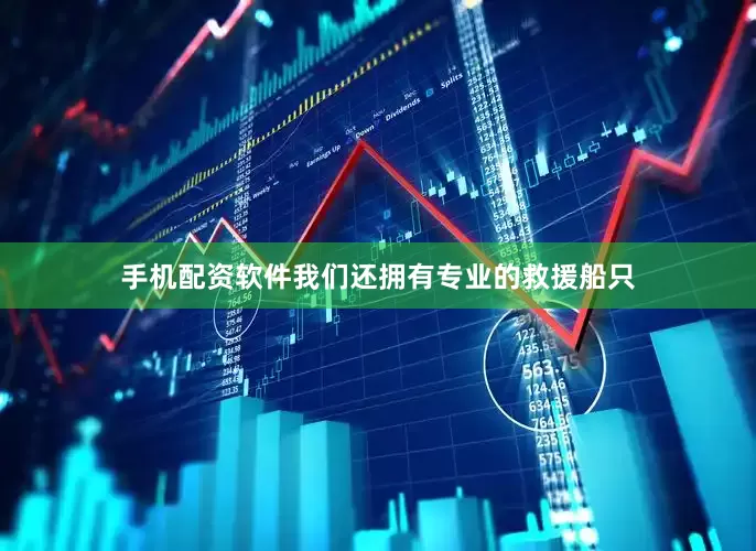 手机配资软件我们还拥有专业的救援船只