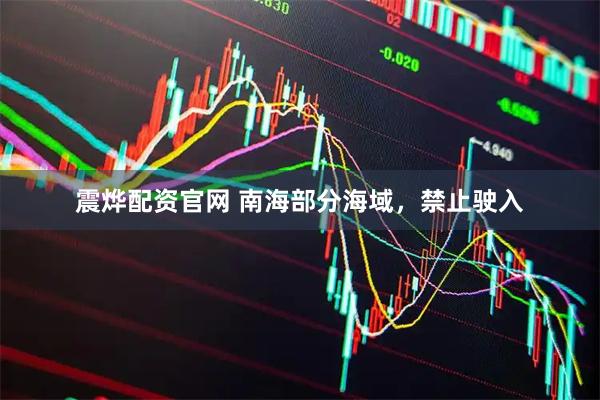 震烨配资官网 南海部分海域，禁止驶入